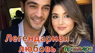Легендарная любовь 1 серия на русском языке с Бурак Дениз и Ханде Эрчел. Новый турецкий сериал