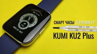 Смарт часы, которые меряют температуру и выглядят дороже чем стоят! ОБЗОР Kumi KU2 Plus