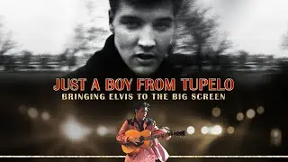 JUST A BOY FROM TUPELO: BRINGING ELVIS TO THE BIG SCREEN