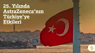 25. yılında AstraZeneca'nın Türkiye'ye Etkileri - #AstraZeneca25Yaşında