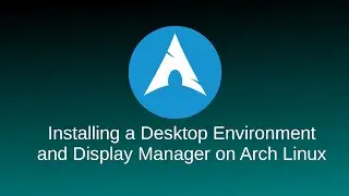 Arch Linux Tutorial: Installing a Desktop Environment and Display Manager