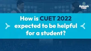 How is CUET 2022 expected to be helpful for a student? | Aakash BYJU'S