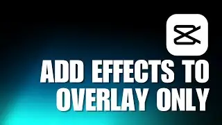 How To Add Effects To Overlay Only In CapCut PC