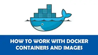 Working with Docker containers and images