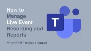 How to Manage Recordings and Reports | Live Events | Microsoft Teams | Tutorial