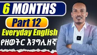 የ6 ወራት እንግሊዝኛ 12ኛ ቀን/Conversational English