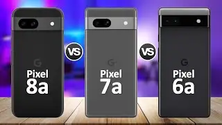 Google Pixel 8a VS Google Pixel 7a VS Google Pixel 6a