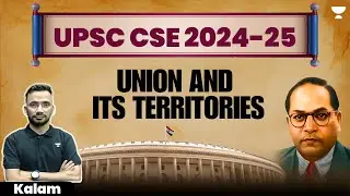 Union and Its Territories | UPSC CSE 2024 - 25 | Kalam
