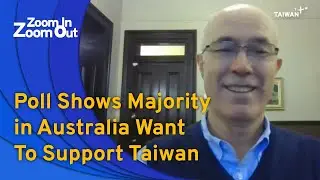 Poll Shows Majority in Australia Want To Support Taiwan | Zoom In Zoom Out