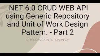 .NET 6.0 CRUD WEB API using Generic Repository and Unit of Work Design Pattern. - Part 2