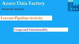 S28.Azure Data Factory - Execute Pipeline Activity and Functionality- Tutorial 2