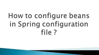 How to configure beans in Spring configuration file ?