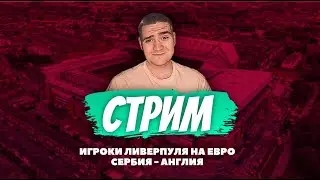 СТРИМ / ЕВРО-2024 / СЕРБИЯ - АНГЛИЯ / ТРАНСФЕРЫ ЛИВЕРПУЛЯ