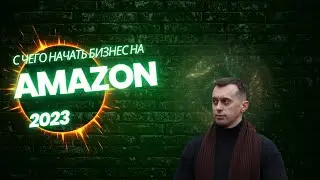 С чего начать бизнес на Amazon в 2023 ? 