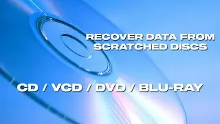 How To Recover Data From Scratched Or Corrupted Discs [CD/ VCD/ DVD/ BLU-RAY]