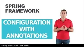 Configuration with Annotations - 9 - The Basics of Spring Framework
