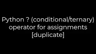 Python :Python ? (conditional/ternary) operator for assignments [duplicate](5solution)