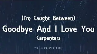 Carpenters - (I'm Caught Between) Goodbye And I Love You [Lyrics]