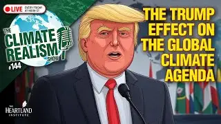 The Trump Effect on the Global Climate Agenda - The Climate Realism Show 