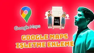 Google Maps İşletme Nasıl Eklenir? | Daha Çok Müşteri Kazanma 