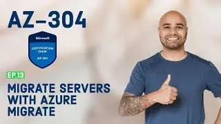 AZ-304 Exam EP 13: Migrate Servers with Azure Migrate