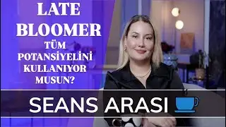 LATE BLOOMER - POTANSİYELİNİ KULLANIYOR MUSUN? - Seans Arası… ☕️ (SA11)