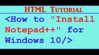 HTML Tutorial Part 01- How to Install NotePad ++ on Windows 10