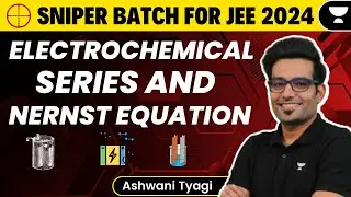 Electrochemical Series and Nernst Equation for JEE Main 2024 | Sniper Batch | Ashwani Tyagi