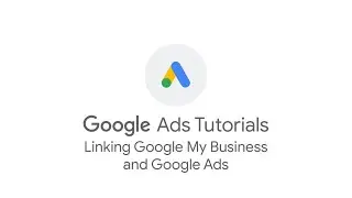 Google Ads Tutorials: Linking Google My Business and Google Ads