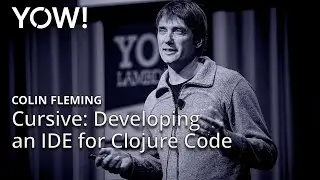 Cursive: Developing an IDE for Clojure Code • Colin Fleming • YOW! 2018