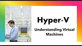 Demystifying Virtual Machines: IT Admins Guide to Hyper-V