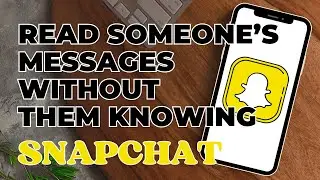 How To Read Snapchat Messages Without Them Knowing