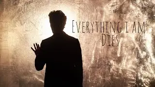 Doctor Who {Everything i am Dies}