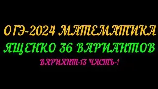 ОГЭ-2024 МАТЕМАТИКА. ЯЩЕНКО 36 ВАРИАНТОВ. ВАРИАНТ-13 ЧАСТЬ-1