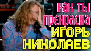 Игорь Николаев - Как ты прекрасна | Официальный клип