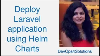 How to deploy a sample laravel application using nginx mysql and Helm Charts | Helm Charts