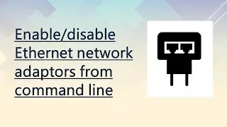 Enable disable Ethernet network adapter from command line
