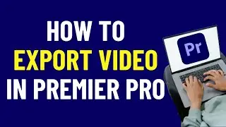 How to Export Video in Premiere Pro | Premiere Pro Tutorials | 2024