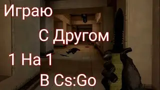 Играю С Другом 1 На 1 В Cs:Go. Counter-Strike: Global Offensive. КСГО. Каесочка.
