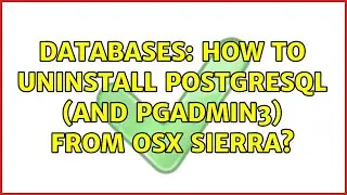 Databases: How to uninstall PostgreSQL (and pgAdmin3) from OSX Sierra?