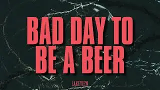Lakeview - Bad Day To Be a Beer (Visualizer)