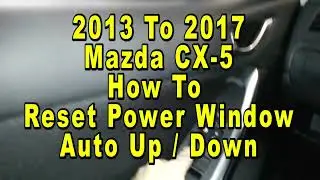 Mazda CX-5 How To Reset Power Window Auto Up & Down Feature 2013 2014 2015 2016 & 2017
