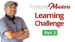 Frontend Masters Learning Journey Part 3