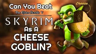 Can You Beat Skyrim As A Cheese Goblin?