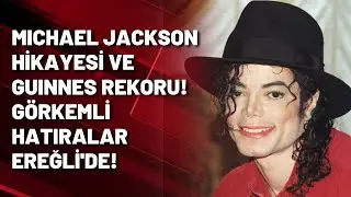 Michael Jackson hikayesi ve Guinnes Rekoru! Görkemli Hatıralar Ereğli'de