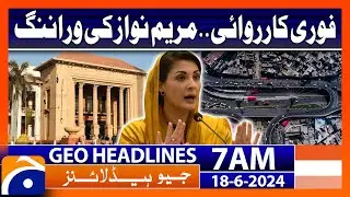 CM Punjab Maryam Nawaz Warning | Geo News 7 AM Headlines | 18th June 2024