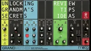 Unlocking Grandmothers Secrets: Review, ideas and tips for Moogs latest semi modular synth