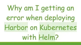 Why am I getting an error when deploying Harbor on Kubernetes with Helm?