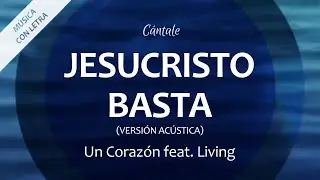 C0287 JESUCRISTO BASTA (Versión Acústica) - Un Corazón ft. Living (Letra)