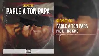 Suspect 95 - Parle à Ton Papa (Prod. Riico King)